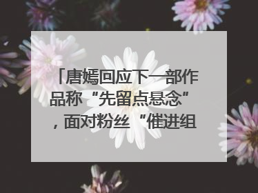 唐嫣回应下一部作品称“先留点悬念”，面对粉丝“催进组”表示理解