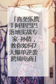 喜至乐携手阿里巴巴落地实战专家-孙倩，教你如何7天爆单逆袭跨境电商