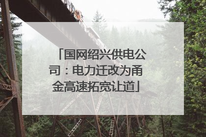 国网绍兴供电公司：电力迁改为甬金高速拓宽让道