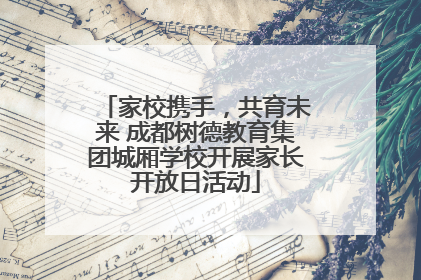 家校携手，共育未来 成都树德教育集团城厢学校开展家长开放日活动