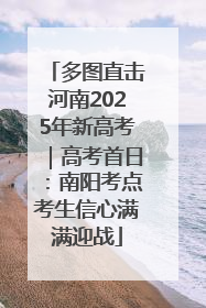 多图直击河南2025年新高考｜高考首日：南阳考点考生信心满满迎战