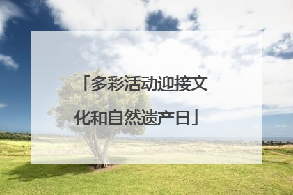 多彩活动迎接文化和自然遗产日