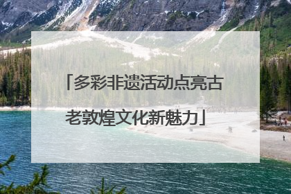 多彩非遗活动点亮古老敦煌文化新魅力