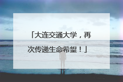 大连交通大学，再次传递生命希望！
