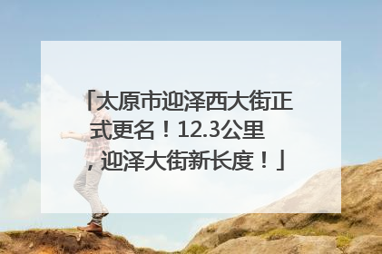 太原市迎泽西大街正式更名！12.3公里，迎泽大街新长度！