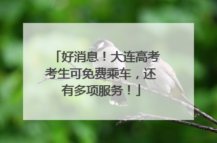 好消息！大连高考考生可免费乘车，还有多项服务！