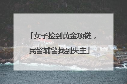女子捡到黄金项链，民警辅警找到失主