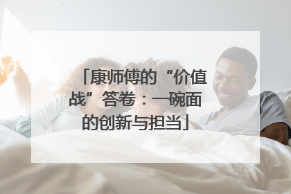 康师傅的“价值战”答卷：一碗面的创新与担当