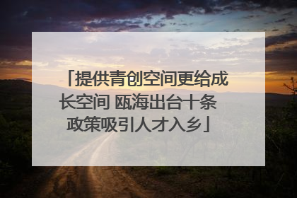 提供青创空间更给成长空间 瓯海出台十条政策吸引人才入乡