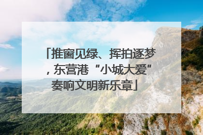 推窗见绿、挥拍逐梦，东营港“小城大爱”奏响文明新乐章