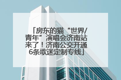 房东的猫“世界/青年”演唱会济南站来了！济南公交开通6条歌迷定制专线