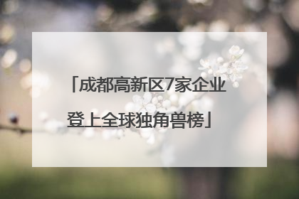 成都高新区7家企业登上全球独角兽榜