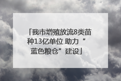我市增殖放流8类苗种13亿单位 助力“蓝色粮仓”建设