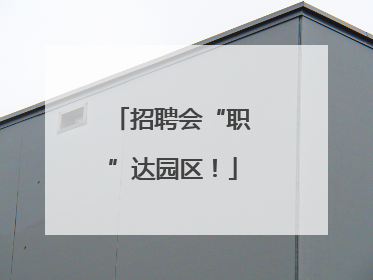 招聘会“职”达园区！