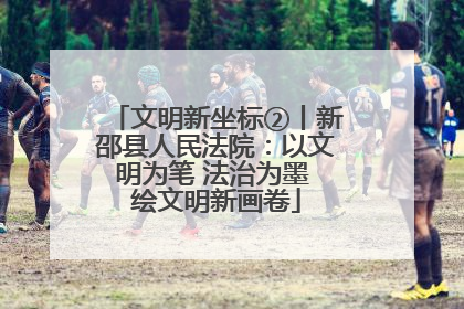 文明新坐标②丨新邵县人民法院：以文明为笔 法治为墨 绘文明新画卷