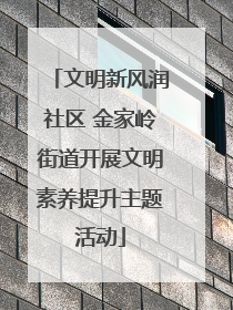 文明新风润社区 金家岭街道开展文明素养提升主题活动
