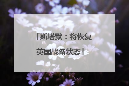 斯塔默：将恢复英国战备状态