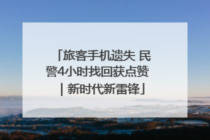 旅客手机遗失 民警4小时找回获点赞｜新时代新雷锋