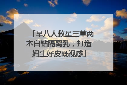 早八人救星三草两木白钻隔离乳，打造妈生好皮既视感