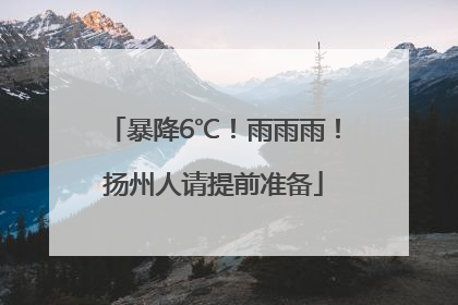 暴降6℃！雨雨雨！扬州人请提前准备