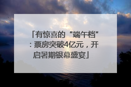 有惊喜的“端午档”：票房突破4亿元，开启暑期银幕盛宴