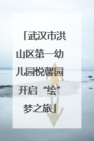 武汉市洪山区第一幼儿园悦馨园开启“绘”梦之旅