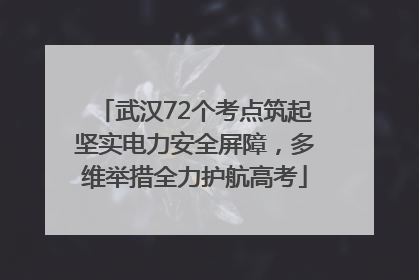 武汉72个考点筑起坚实电力安全屏障，多维举措全力护航高考