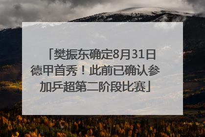 樊振东确定8月31日德甲首秀！此前已确认参加乒超第二阶段比赛