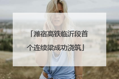 潍宿高铁临沂段首个连续梁成功浇筑