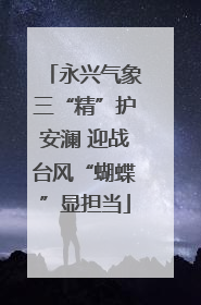 永兴气象三“精”护安澜 迎战台风“蝴蝶”显担当