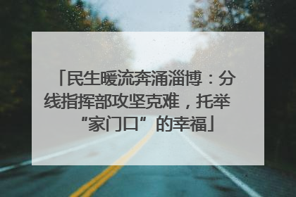 民生暖流奔涌淄博：分线指挥部攻坚克难，托举“家门口”的幸福
