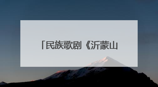 民族歌剧《沂蒙山》南宁首演讲述军民并肩作战故事