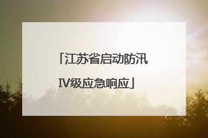 江苏省启动防汛IV级应急响应