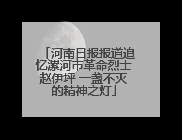 河南日报报道追忆漯河市革命烈士赵伊坪 一盏不灭的精神之灯