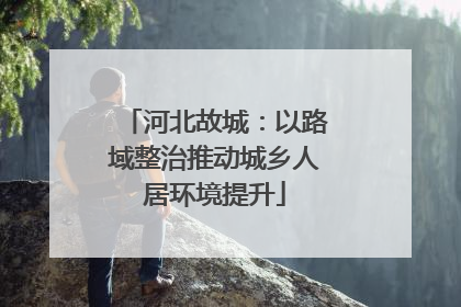 河北故城：以路域整治推动城乡人居环境提升