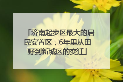 济南起步区最大的居民安置区，6年里从田野到新城区的变迁