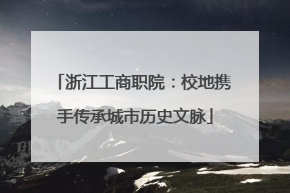 浙江工商职院：校地携手传承城市历史文脉