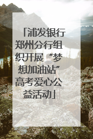 浦发银行郑州分行组织开展“梦想加油站”高考爱心公益活动