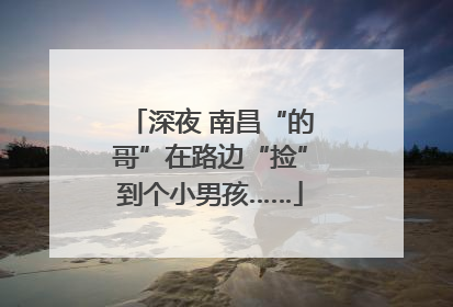 深夜 南昌“的哥”在路边“捡”到个小男孩……