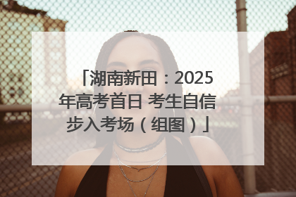 湖南新田：2025年高考首日 考生自信步入考场（组图）