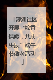 滨湖社区开展“粽香情暖，共庆生辰”端午节敬老活动