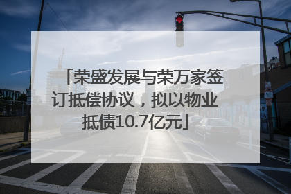 荣盛发展与荣万家签订抵偿协议，拟以物业抵债10.7亿元