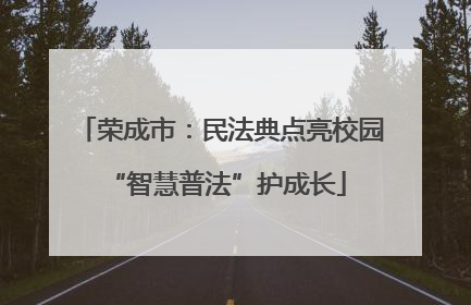 荣成市：民法典点亮校园 “智慧普法”护成长