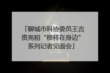聊城市科协委员王吉贵亮相“榜样在身边”系列记者见面会