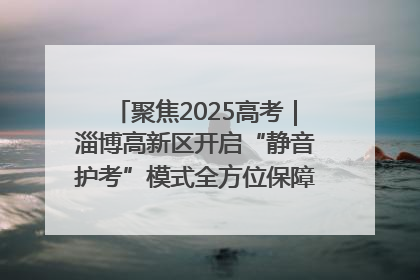 聚焦2025高考｜淄博高新区开启“静音护考”模式全方位保障高考环境整洁