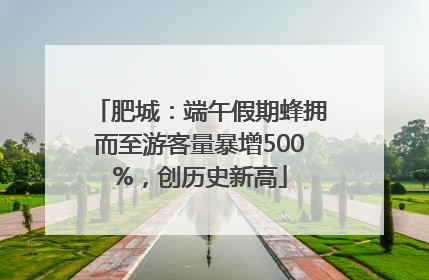 肥城：端午假期蜂拥而至游客量暴增500%，创历史新高