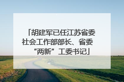 胡建军已任江苏省委社会工作部部长、省委“两新”工委书记