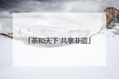 茶和天下 共享非遗