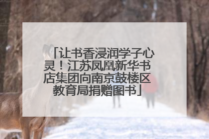 让书香浸润学子心灵！江苏凤凰新华书店集团向南京鼓楼区教育局捐赠图书
