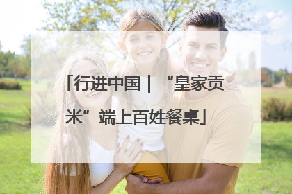 行进中国｜“皇家贡米”端上百姓餐桌